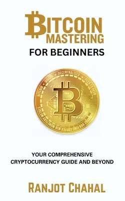 Bitcoin Mastering per principianti: La tua guida completa alle criptovalute e oltre - Bitcoin Mastering for Beginners: Your Comprehensive Cryptocurrency Guide and Beyond