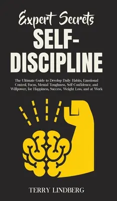 Segreti degli esperti - Autodisciplina: La guida definitiva per sviluppare le abitudini quotidiane, il controllo emotivo, la concentrazione, la durezza mentale, la fiducia in se stessi e la forza di volontà. - Expert Secrets - Self-Discipline: The Ultimate Guide to Develop Daily Habits, Emotional Control, Focus, Mental Toughness, Self-Confidence, and Willpow