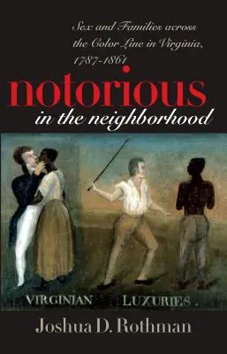 Notorious in the Neighborhood: Sesso e famiglie attraverso la linea del colore in Virginia, 1787-1861 - Notorious in the Neighborhood: Sex and Families Across the Color Line in Virginia, 1787-1861