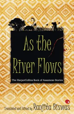 Come il fiume scorre: Il libro HarperCollins delle storie assamesi - As The River Flows: The HarperCollinsBook Of Assamese Stories