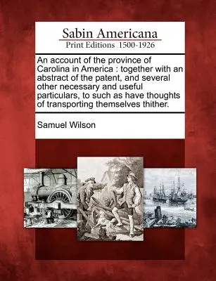 Un resoconto della Provincia della Carolina in America: Insieme a un estratto del brevetto e a diversi altri particolari necessari e utili, per far sì che la provincia di Carolina sia un'area di interesse pubblico. - An Account of the Province of Carolina in America: Together with an Abstract of the Patent, and Several Other Necessary and Useful Particulars, to Suc