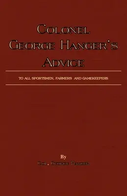 I consigli del colonnello George Hanger a tutti gli sportivi, gli allevatori e i guardiacaccia (Serie Storia del tiro) - Colonel George Hanger's Advice To All Sportsmen, Farmers And Gamekeepers (History Of Shooting Series)