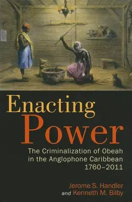 Mettere in atto il potere: la criminalizzazione dell'Obeah nei Caraibi anglofoni, 1760-2011 - Enacting Power: The Criminalization of Obeah in the Anglophone Caribbean, 1760-2011