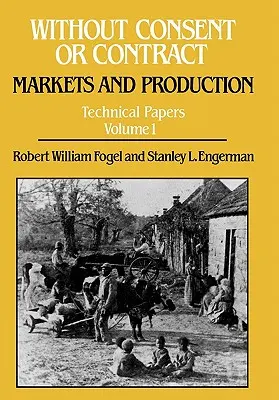 Senza consenso o contratto: mercati e produzione, documenti tecnici, vol. I - Without Consent or Contract: Markets and Production, Technical Papers, Vol. I