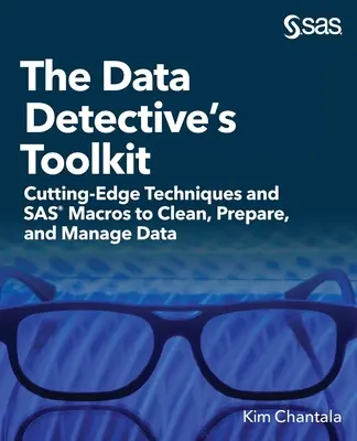 Il kit di strumenti del detective dei dati: Tecniche all'avanguardia e macro SAS per pulire, preparare e gestire i dati - The Data Detective's Toolkit: Cutting-Edge Techniques and SAS Macros to Clean, Prepare, and Manage Data
