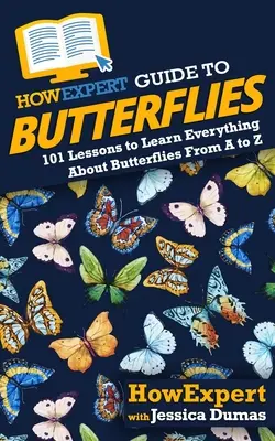 Panduan BagaimanaPara Ahli untuk Kupu-Kupu: 101 Pelajaran untuk Mempelajari Segala Sesuatu Tentang Kupu-Kupu dari A sampai Z - HowExpert Guide to Butterflies: 101 Lessons to Learn Everything About Butterflies From A to Z