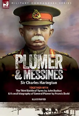 Plumer e Messines: Resoconti del generale e della battaglia, 1917 - Plumer & Messines: Accounts of the General and the Battle, 1917