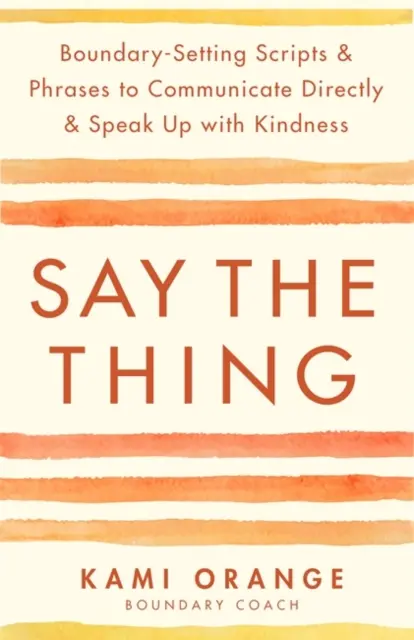 Say the Thing - Scritture e frasi per fissare i limiti e comunicare direttamente e parlare con gentilezza - Say the Thing - Boundary-Setting Scripts & Phrases to Communicate Directly & Speak Up with Kindness
