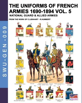 Le uniformi degli eserciti francesi 1690-1894 - Vol. 5: Guardia nazionale ed eserciti alleati - The uniforms of French armies 1690-1894 - Vol. 5: National guard and allied armies