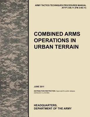 Operazioni di combattimento in territorio urbano: Manuale ufficiale delle tattiche, delle tecniche e delle procedure dell'esercito degli Stati Uniti, Attp 3-06.11 (FM 3-06.11), giugno 2011. - Combined Arms Operations in Urban Terrain: The Official U.S. Army Tactics, Techniques, and Procedures Manual Attp 3-06.11 (FM 3-06.11), June 2011