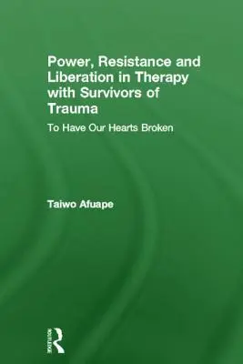 Potere, resistenza e liberazione nella terapia con i sopravvissuti al trauma: Avere il cuore spezzato - Power, Resistance and Liberation in Therapy with Survivors of Trauma: To Have Our Hearts Broken