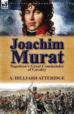 Gioacchino Murat: Il grande comandante di cavalleria di Napoleone - Joachim Murat: Napoleon's Great Commander of Cavalry