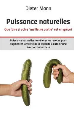 Puissance naturelles - Que faire si votre meilleure partie est en grve?: Puissance naturelles-amliorer les recours pour augmenter la virilité de la - Puissance naturelles - Que faire si votre meilleure partie est en grve?: Puissance naturelles-amliorer les recours pour augmenter la virilit de la
