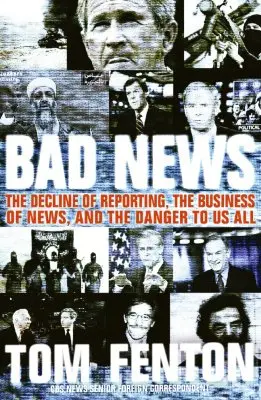 Cattive notizie: Il declino del giornalismo, il business delle notizie e il pericolo per tutti noi - Bad News: The Decline of Reporting, the Business of News, and the Danger to Us All