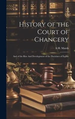 Storia della Corte di Cancelleria: E della nascita e dello sviluppo delle dottrine dell'equità - History of the Court of Chancery: And of the Rise And Development of the Doctrines of Equity