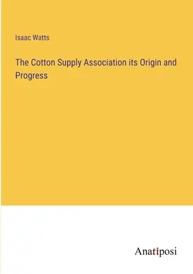 L'Associazione per l'approvvigionamento del cotone: origine e progresso - The Cotton Supply Association its Origin and Progress