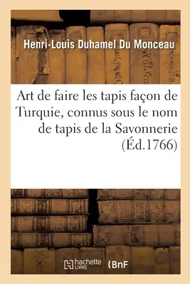 L'arte di fabbricare i tapis faon della Turchia, con il nome di tapis della savonneria - Art de Faire Les Tapis Faon de Turquie, Connus Sous Le Nom de Tapis de la Savonnerie