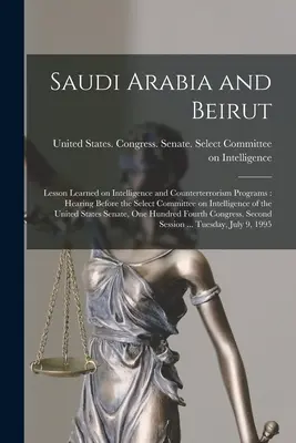 Arabia Saudita e Beirut: lezioni apprese sui programmi di intelligence e antiterrorismo: Audizione dinanzi al Comitato ristretto sull'intelligence del t - Saudi Arabia and Beirut: Lesson Learned on Intelligence and Counterterrorism Programs: Hearing Before the Select Committee on Intelligence of t