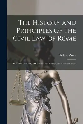 Storia e principi del diritto civile di Roma: Un aiuto allo studio della giurisprudenza scientifica e comparata - The History and Principles of the Civil Law of Rome: An Aid to the Study of Scientific and Comparative Jurisprudence