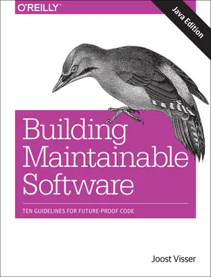 Costruire software manutenibile, edizione Java: Dieci linee guida per un codice a prova di futuro - Building Maintainable Software, Java Edition: Ten Guidelines for Future-Proof Code