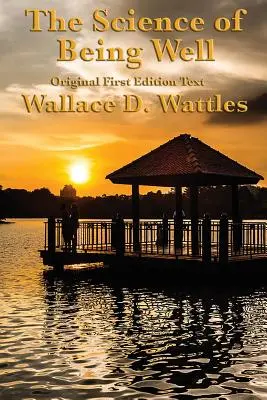 La scienza del benessere: di Wallace D. Wattles - The Science of Being Well: by Wallace D. Wattles