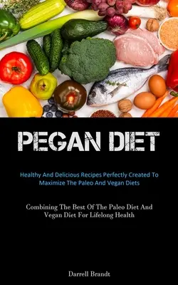 Dieta Pegan: Ricette Sane e Deliziose Perfettamente Create Per Massimizzare La Dieta Paleo E Vegana (Combinando Il Meglio Della Dieta Paleo - Pegan Diet: Healthy And Delicious Recipes Perfectly Created To Maximize The Paleo And Vegan Diets (Combining The Best Of The Paleo