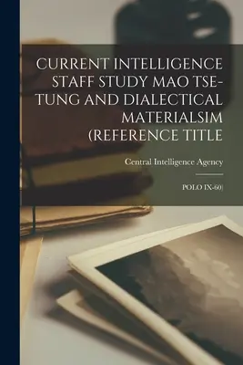 Studio dell'attuale staff dell'intelligence Mao Tse-Tung e il materialismo dialettico (Titolo di riferimento: Polo IX-60) - Current Intelligence Staff Study Mao Tse-Tung and Dialectical Materialsim (Reference Title: Polo IX-60)