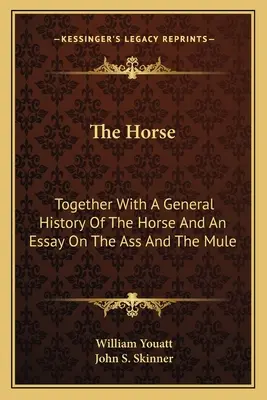 Il cavallo: insieme a una storia generale del cavallo e a un saggio sull'asino e il mulo - The Horse: Together With A General History Of The Horse And An Essay On The Ass And The Mule