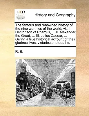 La famosa e rinomata storia dei nove valorosi del mondo; cioè. I. Ettore, figlio di Priamo, ... II. Alessandro Magno, ... III. Giulio Cesare, - The Famous and Renowned History of the Nine Worthies of the World; Viz. I. Hector Son of Priamus, ... II. Alexander the Great, ... III. Julius Caesar,