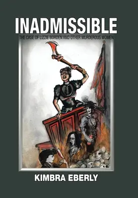 Inammissibile: Il caso di Lizzie Borden e di altre donne assassine - Inadmissible: The Case of Lizzie Borden and Other Murderous Women