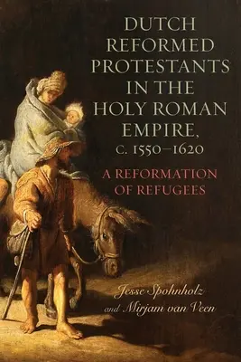 I protestanti riformati olandesi nel Sacro Romano Impero, 1550-1620 circa: Una riforma di rifugiati - Dutch Reformed Protestants in the Holy Roman Empire, C.1550-1620: A Reformation of Refugees