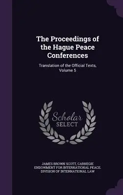 Atti delle Conferenze di pace dell'Aia: Traduzione dei testi ufficiali, volume 5 - The Proceedings of the Hague Peace Conferences: Translation of the Official Texts, Volume 5