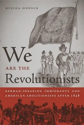 Noi siamo i rivoluzionari: Immigrati di lingua tedesca e abolizionisti americani dopo il 1848 - We Are the Revolutionists: German-Speaking Immigrants & American Abolitionists After 1848