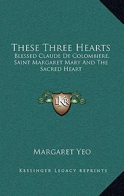 Questi tre cuori: Il Beato Claude De Colombiere, Santa Margherita Maria e il Sacro Cuore - These Three Hearts: Blessed Claude De Colombiere, Saint Margaret Mary And The Sacred Heart
