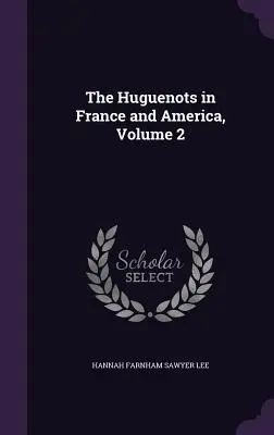 Gli Ugonotti in Francia e in America, volume 2 - The Huguenots in France and America, Volume 2