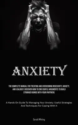 Ansia: Il manuale completo per trattare e superare insicurezza, ansia e gelosia. Scoprire come porre fine a un litigio di coppia - Anxiety: The Complete Manual For Treating And Overcoming Insecurity, Anxiety, And Jealousy. Discover How To End Couple Argument