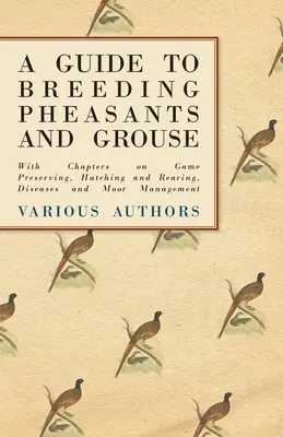 Guida all'allevamento di fagiani e galli cedroni - Con capitoli sulla conservazione della selvaggina, la cova e l'allevamento, le malattie e la gestione della brughiera - A Guide to Breeding Pheasants and Grouse - With Chapters on Game Preserving, Hatching and Rearing, Diseases and Moor Management