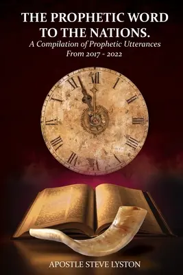 La Parola profetica alle nazioni: Una compilazione di annunci profetici dal 2017 al 2022 - The Prophetic Word to the Nations: A Compilation of Prophetic Utterances From 2017 - 2022