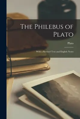 Il Filebo di Platone: Con un testo rivisto e note in inglese - The Philebus of Plato: With a Revised Text and English Notes