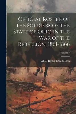 Elenco ufficiale dei soldati dello Stato dell'Ohio nella guerra di ribellione, 1861-1866; Volume 3 - Official Roster of the Soldiers of the State of Ohio in the War of the Rebellion, 1861-1866; Volume 3