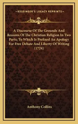Discorso sui fondamenti e le ragioni della religione cristiana in due parti, a cui è allegata un'apologia del libero dibattito e della libertà di scrittura - A Discourse Of The Grounds And Reasons Of The Christian Religion In Two Parts; To Which Is Prefixed An Apology For Free Debate And Liberty Of Writing