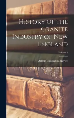 Storia dell'industria del granito del New England; Volume 2 - History of the Granite Industry of New England; Volume 2