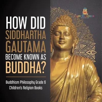 Come Siddharta Gautama divenne noto come Buddha? Buddismo Filosofia Libri di religione per bambini di Grade 6 - How Did Siddhartha Gautama Become Known as Buddha? Buddhism Philosophy Grade 6 Children's Religion Books