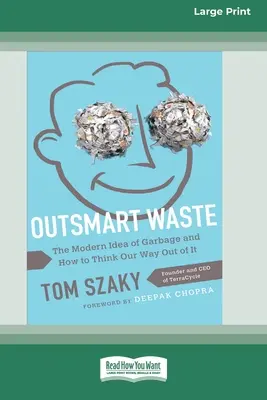Superare i rifiuti: L'idea moderna di spazzatura e come pensare di uscirne [Edizione a stampa grande 16pt]. - Outsmart Waste: The Modern Idea of Garbage and How to Think Our Way Out of It [16pt Large Print Edition]