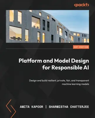 Progettazione di piattaforme e modelli per un'IA responsabile: progettare e costruire modelli di apprendimento automatico resilienti, privati, equi e trasparenti - Platform and Model Design for Responsible AI: Design and build resilient, private, fair, and transparent machine learning models