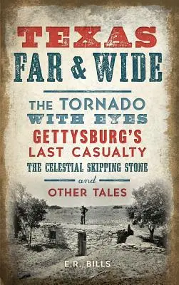 Texas Far and Wide: Il tornado con gli occhi, l'ultima vittima di Gettysburg, la pietra celeste che salta e altri racconti - Texas Far and Wide: The Tornado with Eyes, Gettysburg's Last Casualty, the Celestial Skipping Stone and Other Tales