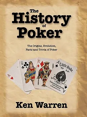 La storia del poker: Origini, evoluzione, fatti e curiosità del poker - The History of Poker: The Origins, Evolution, Facts and Trivia of Poker