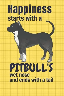 La felicità inizia con il naso bagnato di un Pitbull e finisce con la coda: Per i fan dei cani Pitbull - Happiness starts with a Pitbull's wet nose and ends with a tail: For Pitbull Dog Fans