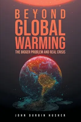 Oltre il riscaldamento globale: Il problema più grande e la vera crisi - Beyond Global Warming: The Bigger Problem and Real Crisis