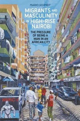 Migranti e mascolinità nei quartieri alti di Nairobi: la pressione dell'essere uomo in una città africana - Migrants and Masculinity in High-Rise Nairobi: The Pressure of Being a Man in an African City